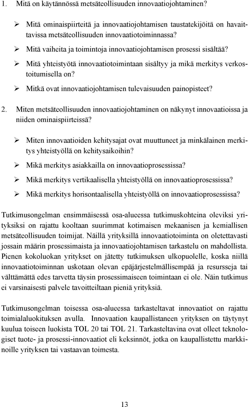 ! Mitkä ovat innovaatiojohtamisen tulevaisuuden painopisteet? 2. Miten metsäteollisuuden innovaatiojohtaminen on näkynyt innovaatioissa ja niiden ominaispiirteissä?