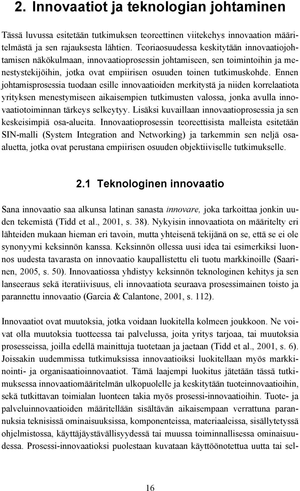 Ennen johtamisprosessia tuodaan esille innovaatioiden merkitystä ja niiden korrelaatiota yrityksen menestymiseen aikaisempien tutkimusten valossa, jonka avulla innovaatiotoiminnan tärkeys selkeytyy.