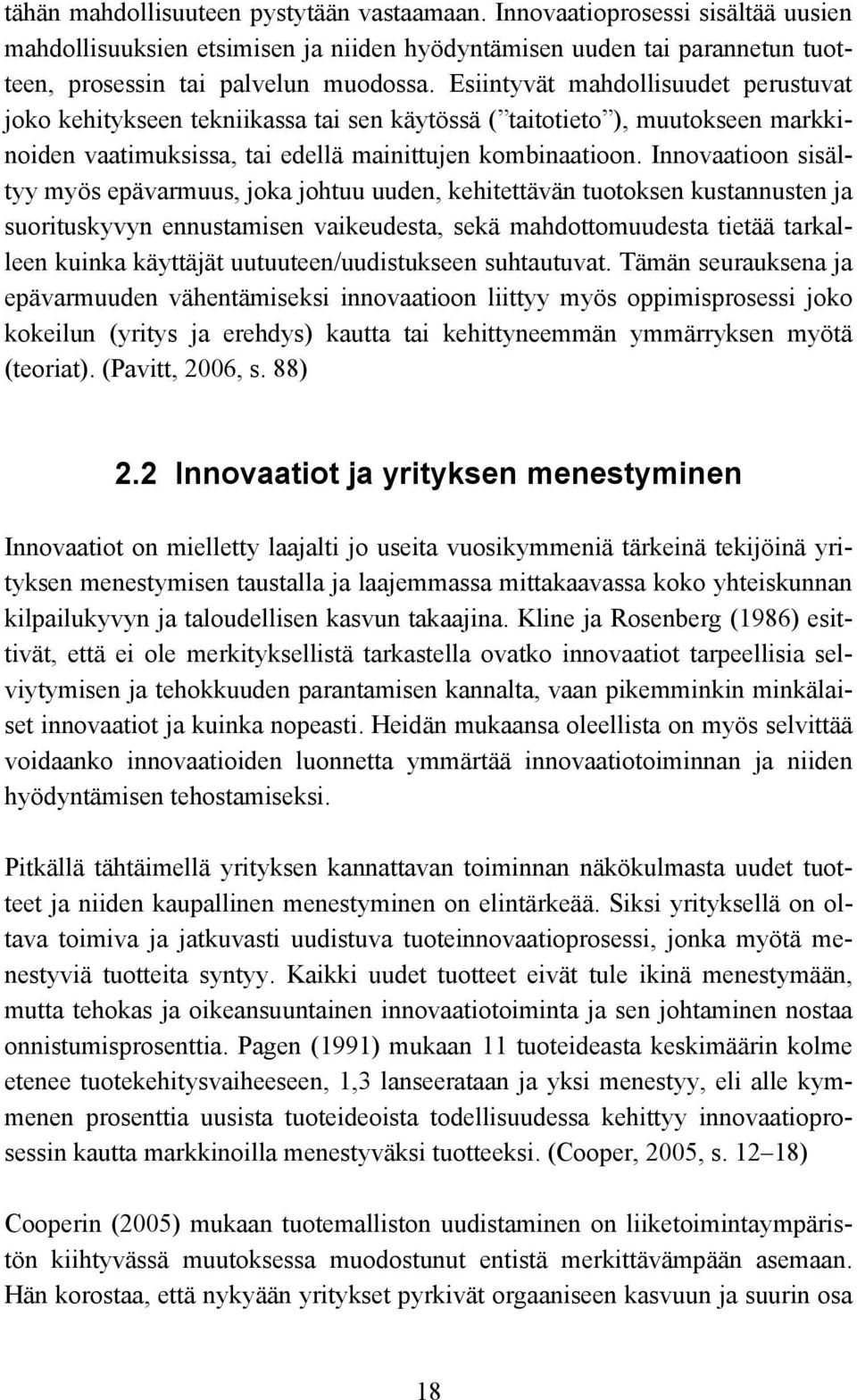 Innovaatioon sisältyy myös epävarmuus, joka johtuu uuden, kehitettävän tuotoksen kustannusten ja suorituskyvyn ennustamisen vaikeudesta, sekä mahdottomuudesta tietää tarkalleen kuinka käyttäjät