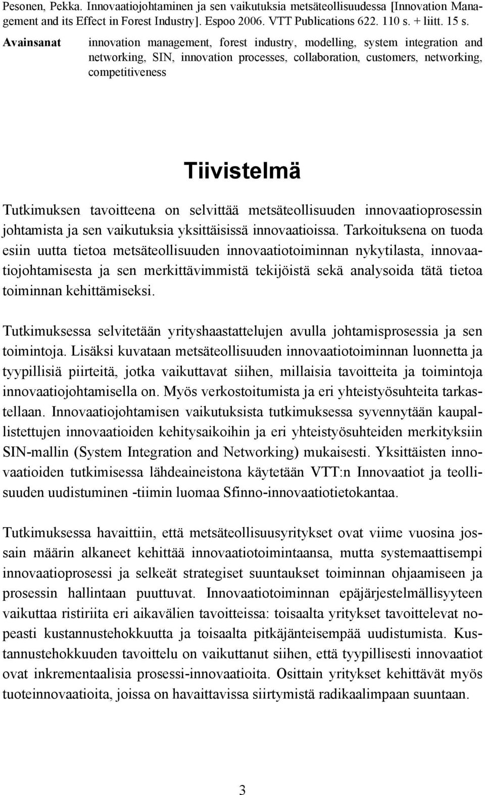 Tutkimuksen tavoitteena on selvittää metsäteollisuuden innovaatioprosessin johtamista ja sen vaikutuksia yksittäisissä innovaatioissa.