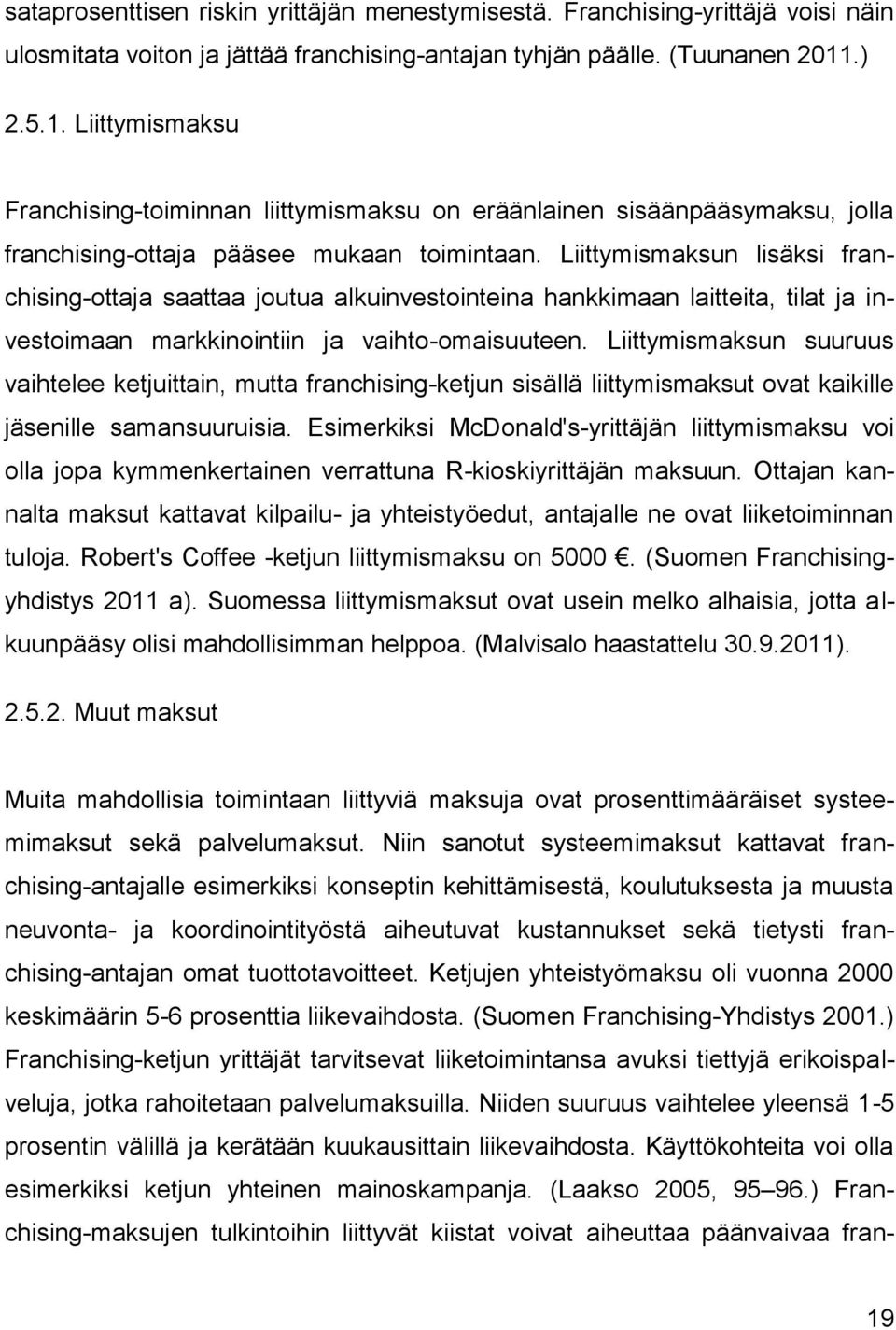 Liittymismaksun lisäksi franchising-ottaja saattaa joutua alkuinvestointeina hankkimaan laitteita, tilat ja investoimaan markkinointiin ja vaihto-omaisuuteen.