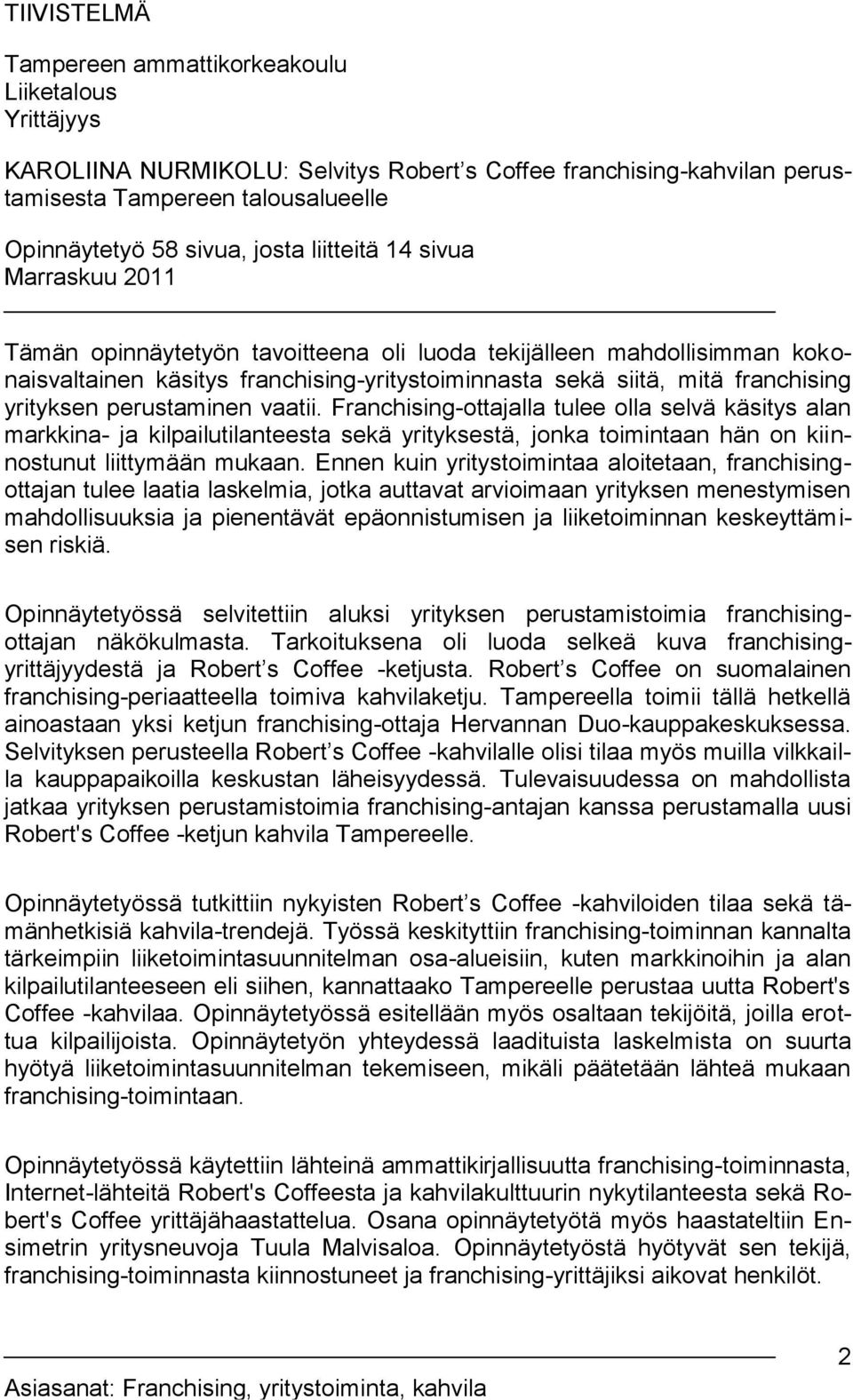 perustaminen vaatii. Franchising-ottajalla tulee olla selvä käsitys alan markkina- ja kilpailutilanteesta sekä yrityksestä, jonka toimintaan hän on kiinnostunut liittymään mukaan.