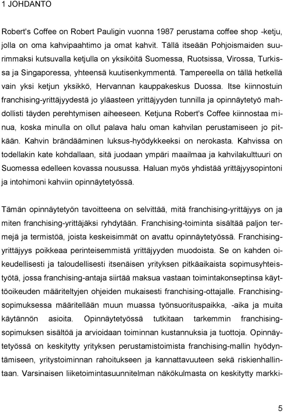 Tampereella on tällä hetkellä vain yksi ketjun yksikkö, Hervannan kauppakeskus Duossa.