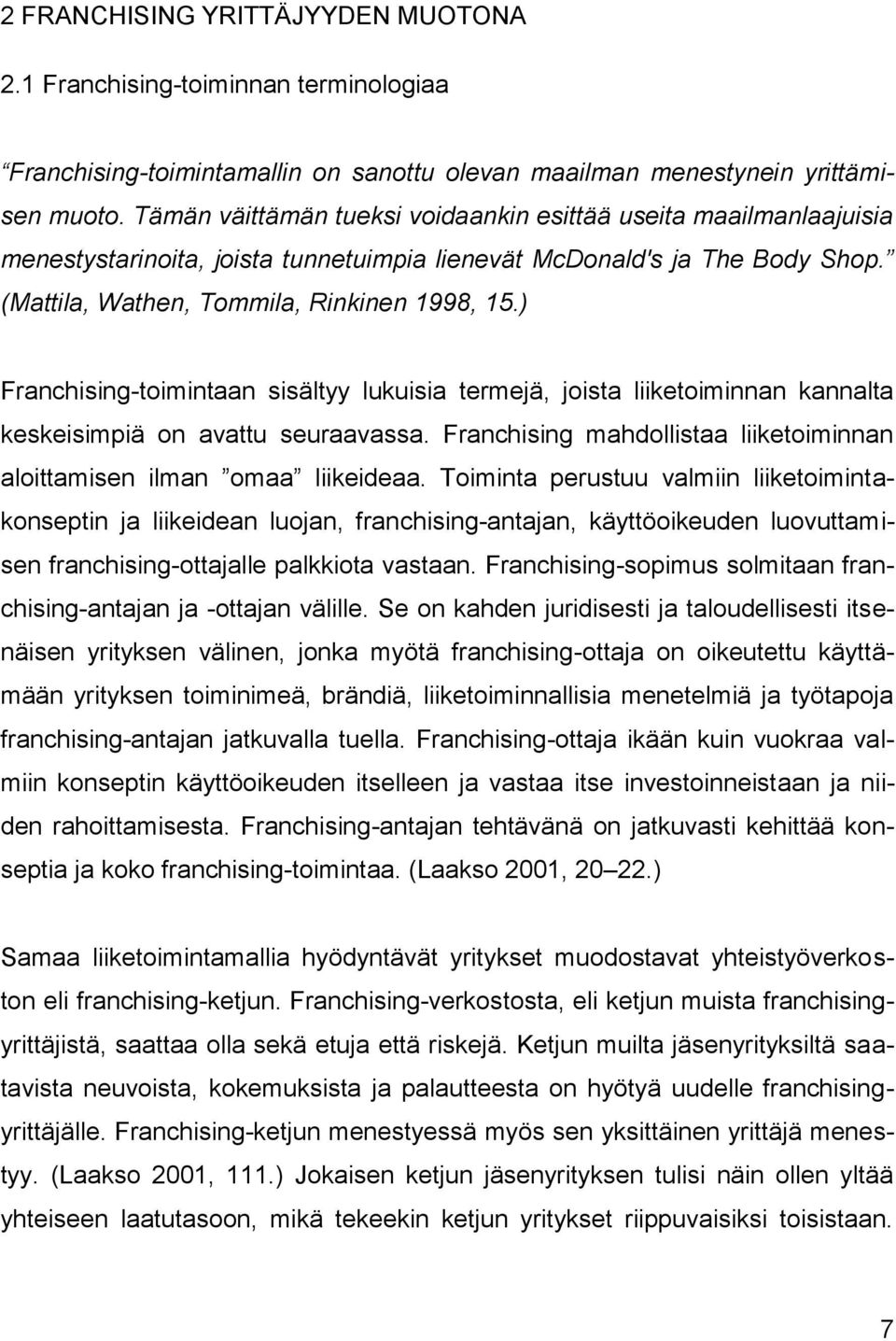 ) Franchising-toimintaan sisältyy lukuisia termejä, joista liiketoiminnan kannalta keskeisimpiä on avattu seuraavassa. Franchising mahdollistaa liiketoiminnan aloittamisen ilman omaa liikeideaa.