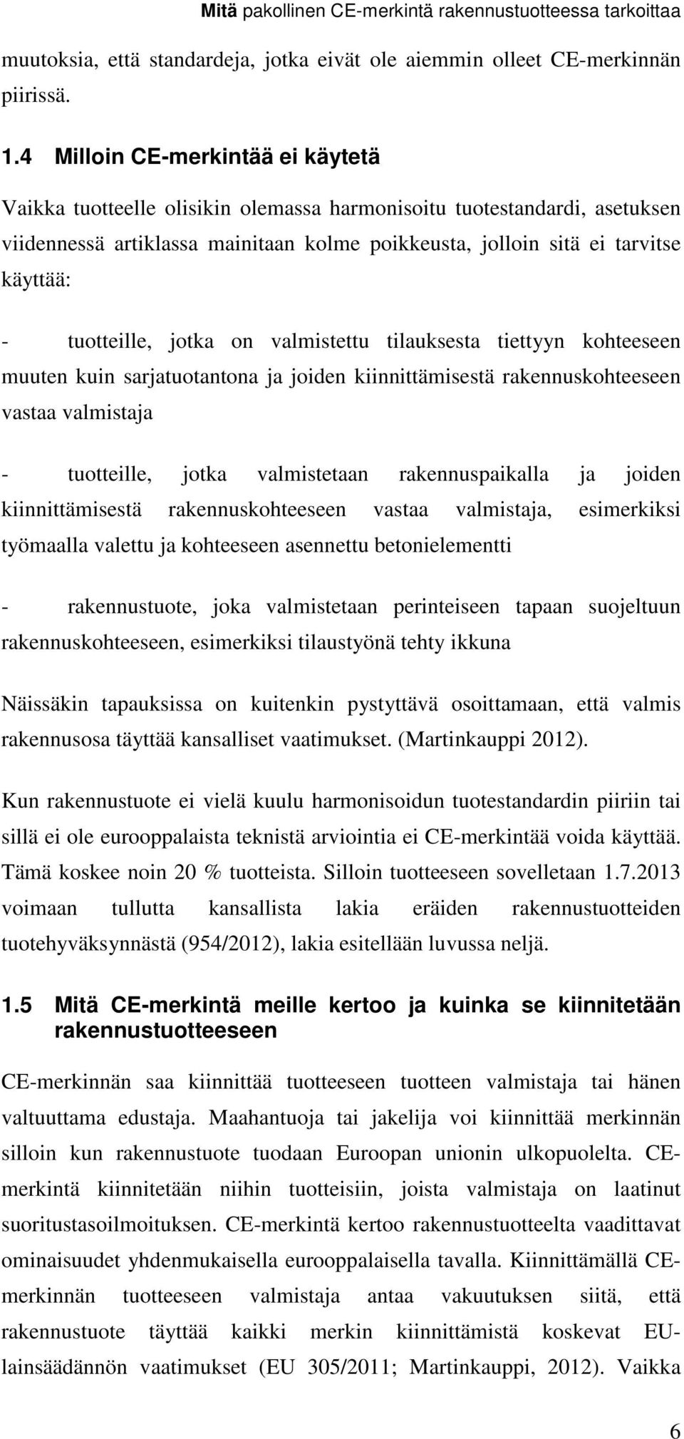 tuotteille, jotka on valmistettu tilauksesta tiettyyn kohteeseen muuten kuin sarjatuotantona ja joiden kiinnittämisestä rakennuskohteeseen vastaa valmistaja - tuotteille, jotka valmistetaan