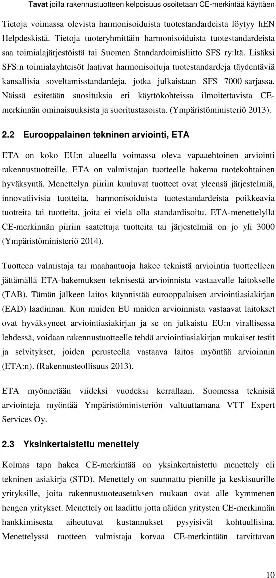 Lisäksi SFS:n toimialayhteisöt laativat harmonisoituja tuotestandardeja täydentäviä kansallisia soveltamisstandardeja, jotka julkaistaan SFS 7000-sarjassa.