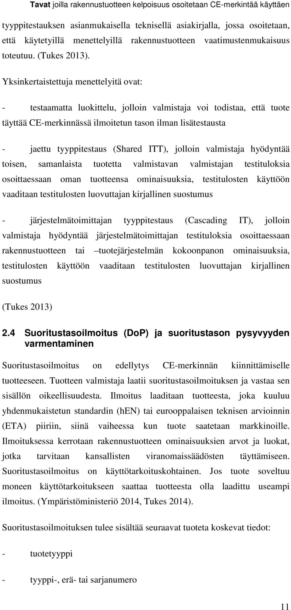 Yksinkertaistettuja menettelyitä ovat: - testaamatta luokittelu, jolloin valmistaja voi todistaa, että tuote täyttää CE-merkinnässä ilmoitetun tason ilman lisätestausta - jaettu tyyppitestaus (Shared