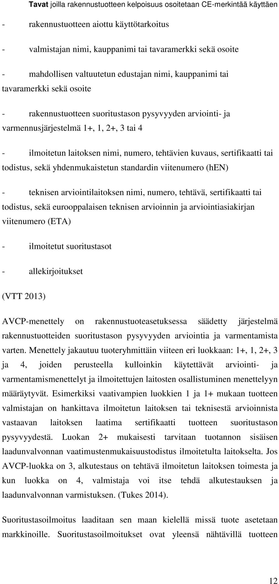 numero, tehtävien kuvaus, sertifikaatti tai todistus, sekä yhdenmukaistetun standardin viitenumero (hen) - teknisen arviointilaitoksen nimi, numero, tehtävä, sertifikaatti tai todistus, sekä