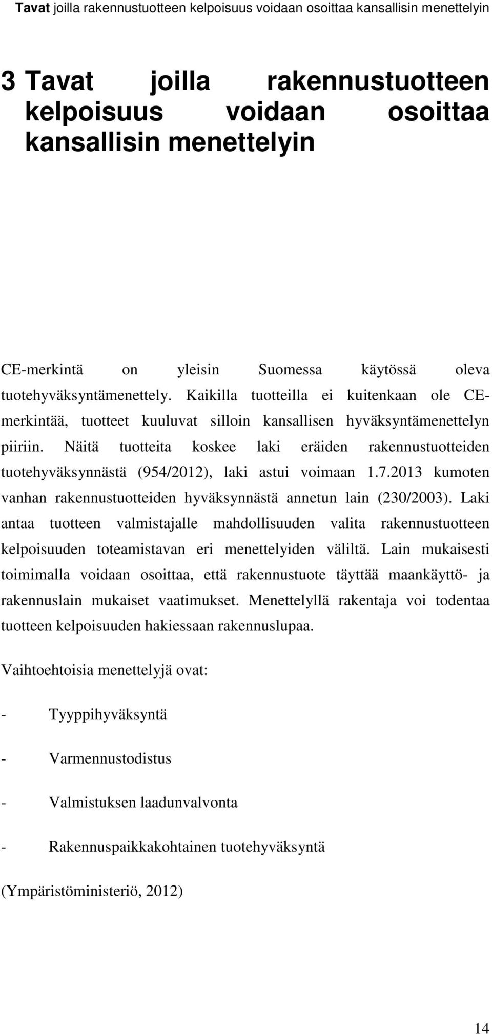 Näitä tuotteita koskee laki eräiden rakennustuotteiden tuotehyväksynnästä (954/2012), laki astui voimaan 1.7.2013 kumoten vanhan rakennustuotteiden hyväksynnästä annetun lain (230/2003).