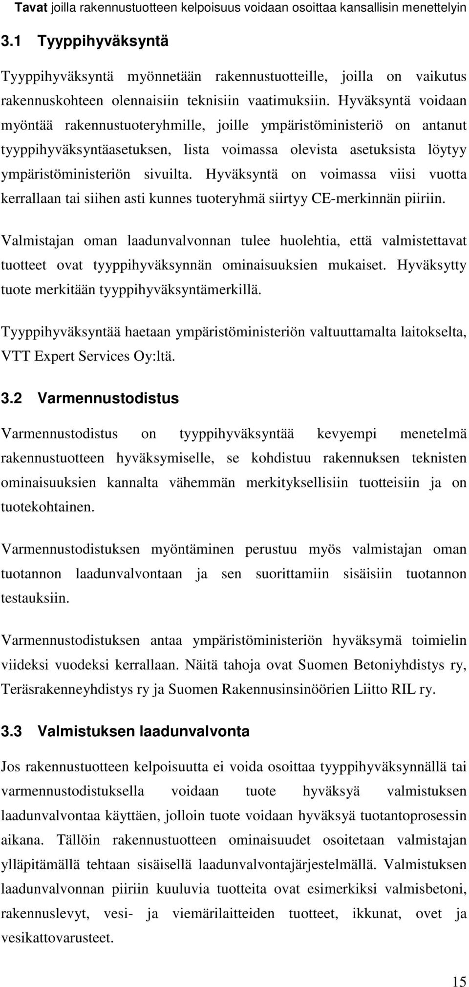 Hyväksyntä voidaan myöntää rakennustuoteryhmille, joille ympäristöministeriö on antanut tyyppihyväksyntäasetuksen, lista voimassa olevista asetuksista löytyy ympäristöministeriön sivuilta.