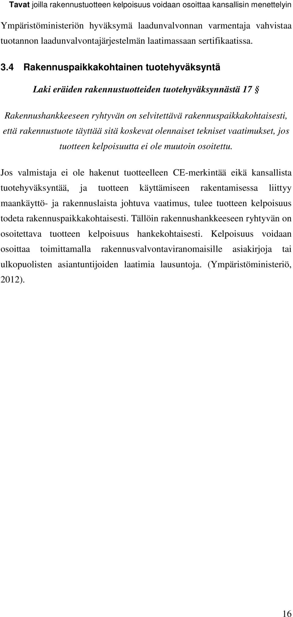 4 Rakennuspaikkakohtainen tuotehyväksyntä Laki eräiden rakennustuotteiden tuotehyväksynnästä 17 Rakennushankkeeseen ryhtyvän on selvitettävä rakennuspaikkakohtaisesti, että rakennustuote täyttää sitä