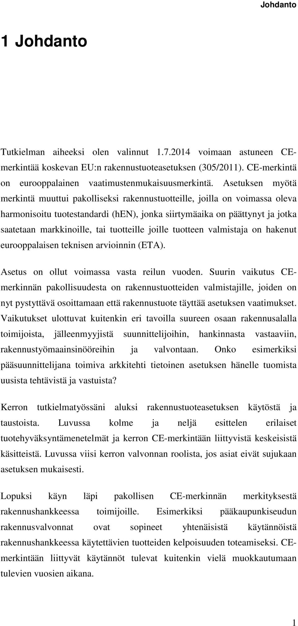 tuotteille joille tuotteen valmistaja on hakenut eurooppalaisen teknisen arvioinnin (ETA). Asetus on ollut voimassa vasta reilun vuoden.