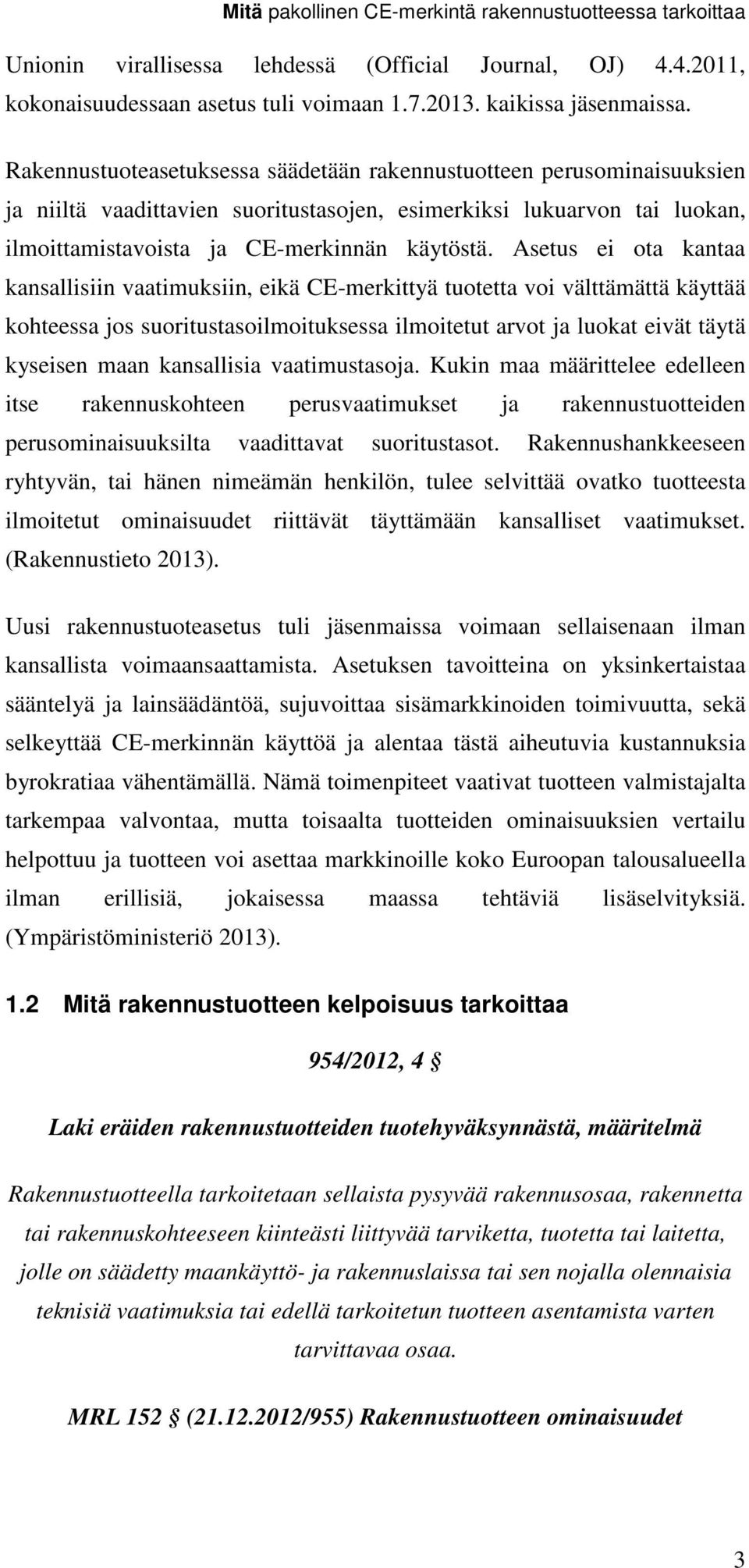 Asetus ei ota kantaa kansallisiin vaatimuksiin, eikä CE-merkittyä tuotetta voi välttämättä käyttää kohteessa jos suoritustasoilmoituksessa ilmoitetut arvot ja luokat eivät täytä kyseisen maan