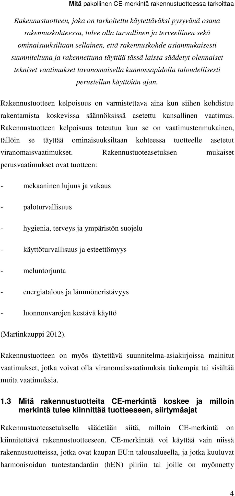 taloudellisesti perustellun käyttöiän ajan. Rakennustuotteen kelpoisuus on varmistettava aina kun siihen kohdistuu rakentamista koskevissa säännöksissä asetettu kansallinen vaatimus.