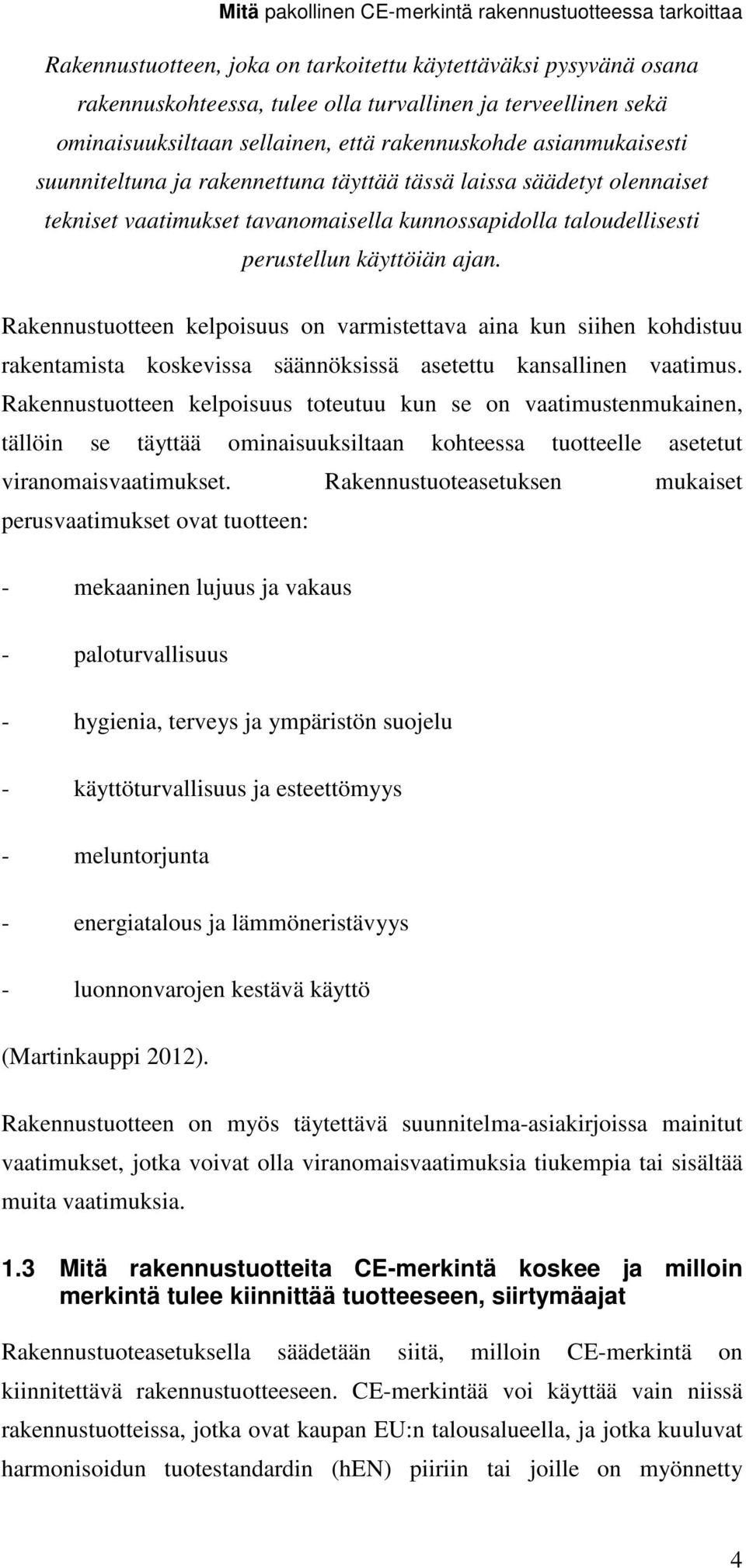 taloudellisesti perustellun käyttöiän ajan. Rakennustuotteen kelpoisuus on varmistettava aina kun siihen kohdistuu rakentamista koskevissa säännöksissä asetettu kansallinen vaatimus.