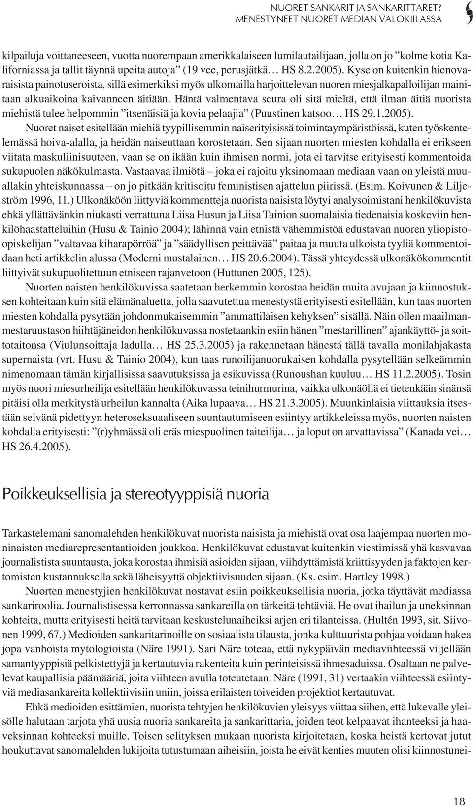 perusjätkä HS 8.2.2005). Kyse on kuitenkin hienovaraisista painotuseroista, sillä esimerkiksi myös ulkomailla harjoittelevan nuoren miesjalkapalloilijan mainitaan alkuaikoina kaivanneen äitiään.