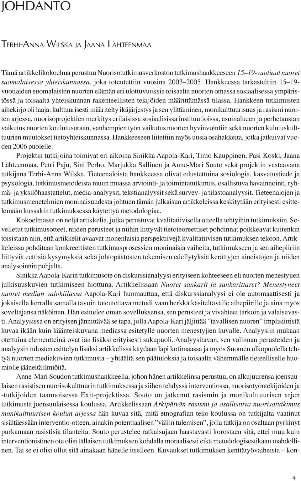 Hankkeessa tarkasteltiin 15 19- vuotiaiden suomalaisten nuorten elämän eri ulottuvuuksia toisaalta nuorten omassa sosiaalisessa ympäristössä ja toisaalta yhteiskunnan rakenteellisten tekijöiden