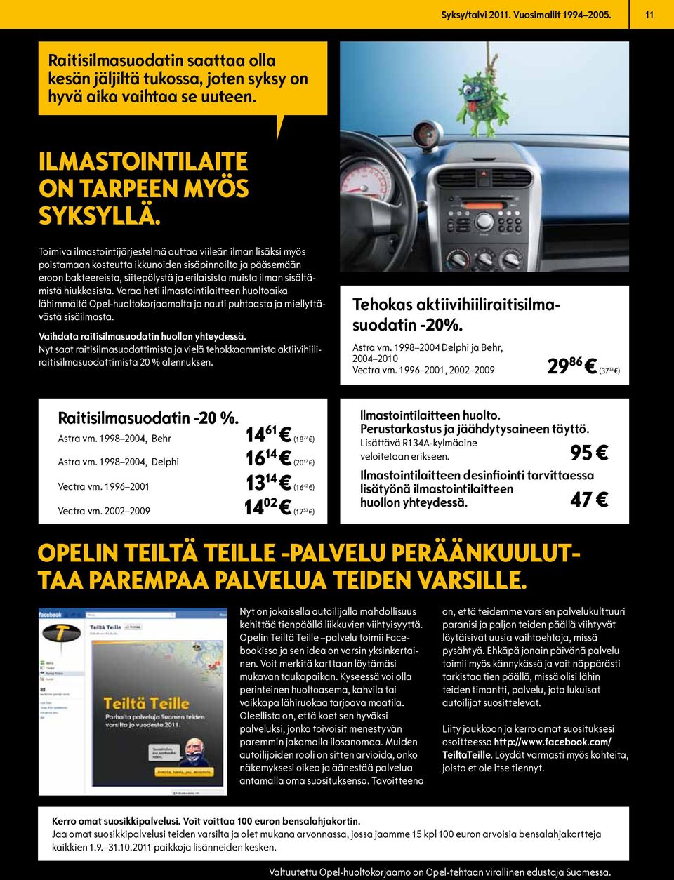 hiukkasista. Varaa heti ilmastointilaitteen huoltoaika lähimmältä Opel-huoltokorjaamolta ja nauti puhtaasta ja miellyttävästä sisäilmasta. Vaihdata raitisilmasuodatin huollon yhteydessä.