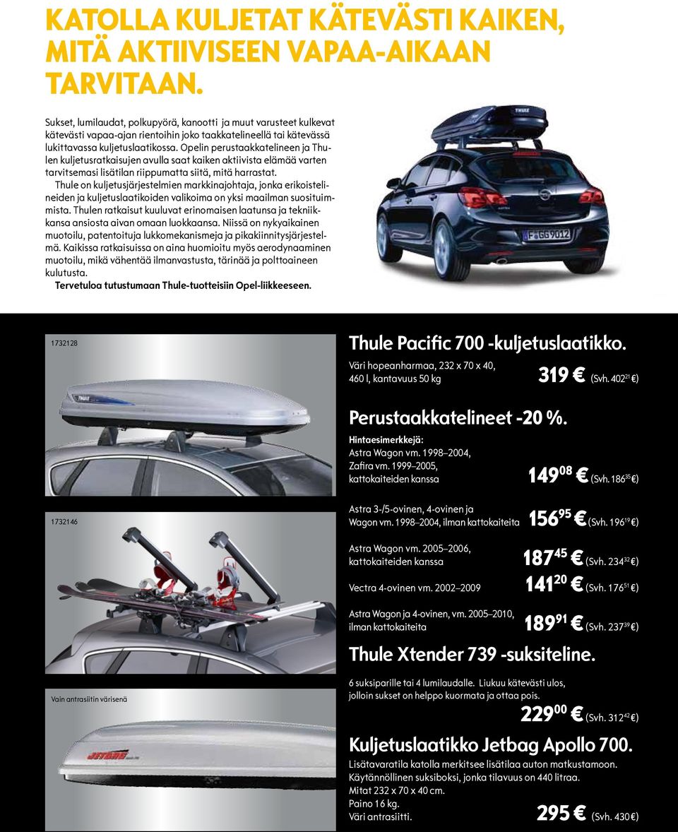 Opelin perustaakkatelineen ja Thulen kuljetusratkaisujen avulla saat kaiken aktiivista elämää varten tarvitsemasi lisätilan riippumatta siitä, mitä harrastat.