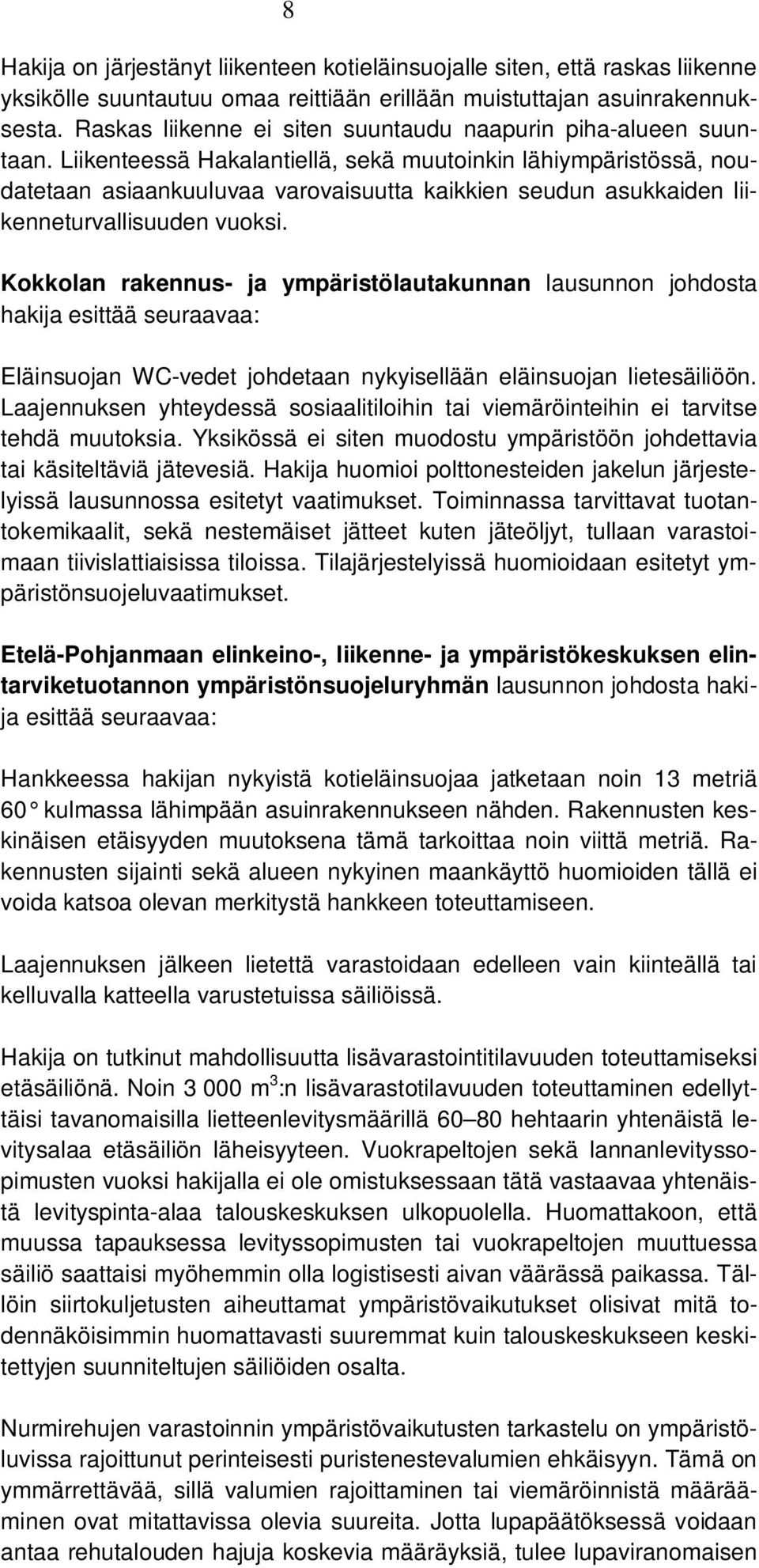 Liikenteessä Hakalantiellä, sekä muutoinkin lähiympäristössä, noudatetaan asiaankuuluvaa varovaisuutta kaikkien seudun asukkaiden liikenneturvallisuuden vuoksi.