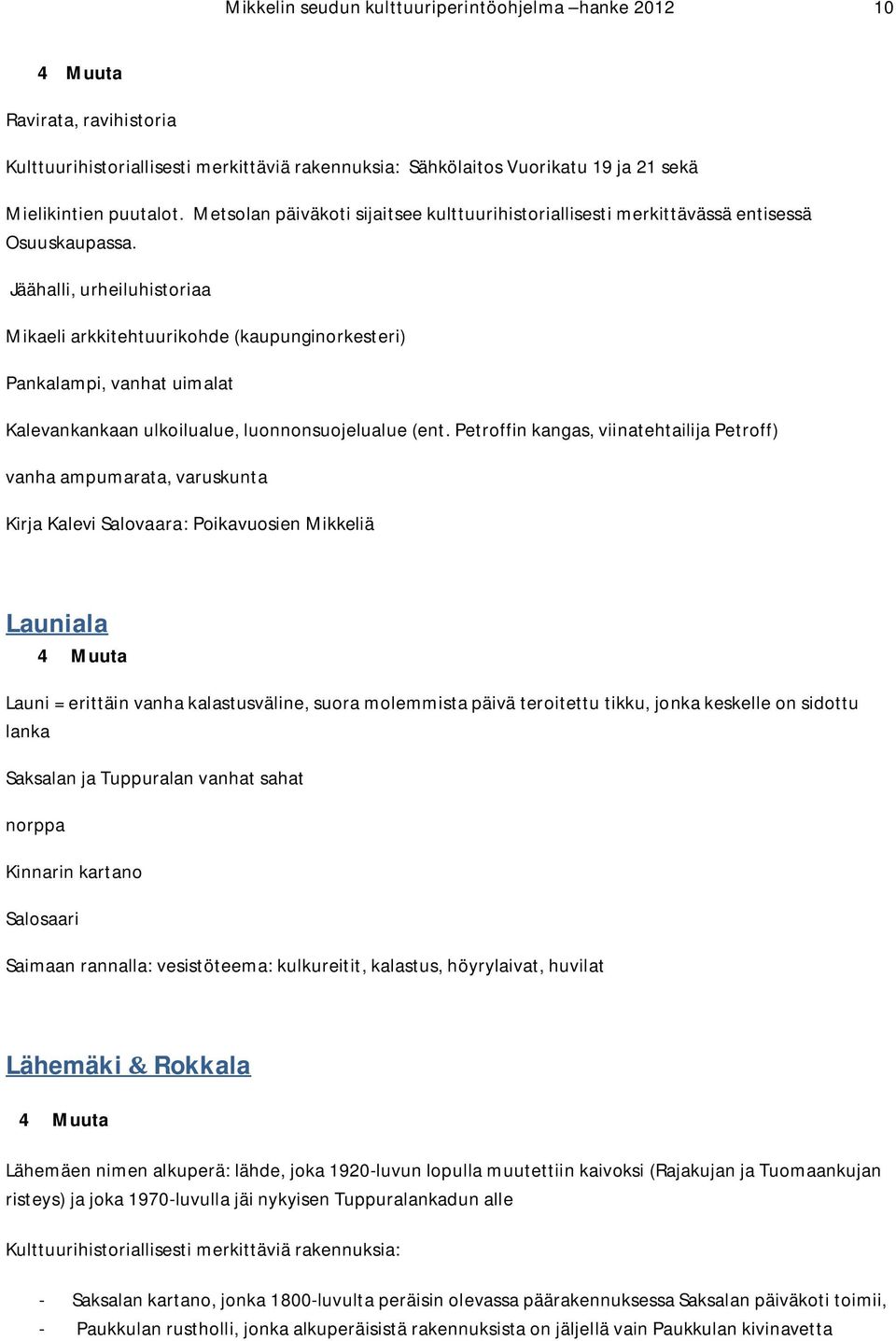 Jäähalli, urheiluhistoriaa Mikaeli arkkitehtuurikohde (kaupunginorkesteri) Pankalampi, vanhat uimalat Kalevankankaan ulkoilualue, luonnonsuojelualue (ent.