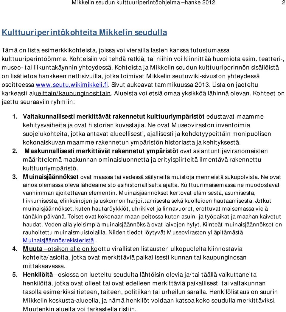 Kohteista ja Mikkelin seudun kulttuuriperinnön sisällöistä on lisätietoa hankkeen nettisivuilla, jotka toimivat Mikkelin seutuwiki-sivuston yhteydessä osoitteessa www.seutu.wikimikkeli.fi.