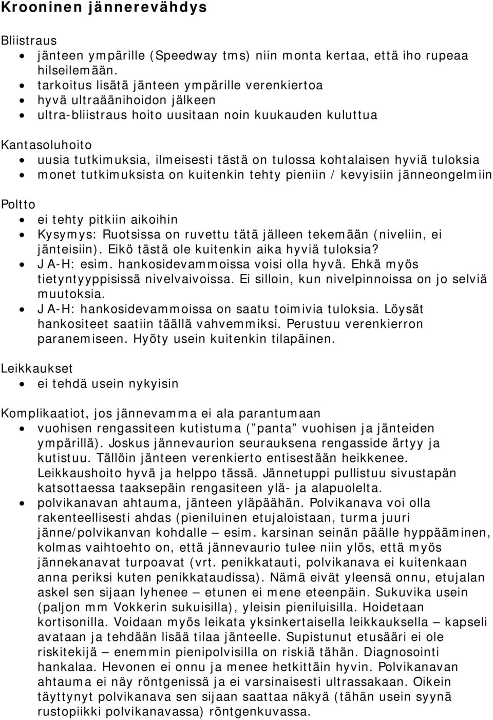 kohtalaisen hyviä tuloksia monet tutkimuksista on kuitenkin tehty pieniin / kevyisiin jänneongelmiin Poltto ei tehty pitkiin aikoihin Kysymys: Ruotsissa on ruvettu tätä jälleen tekemään (niveliin, ei