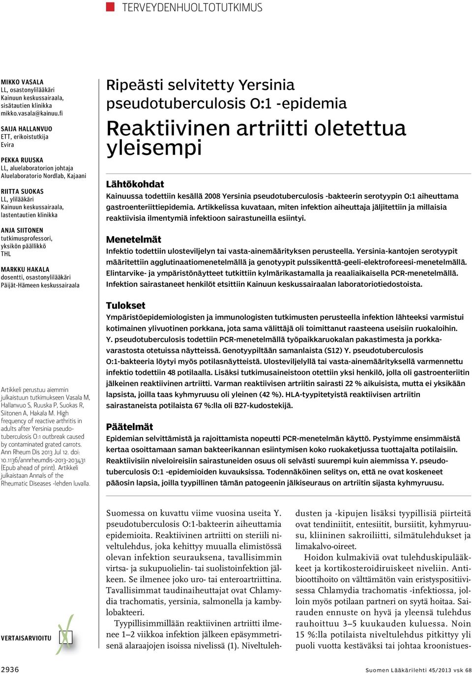 Anja Siitonen tutkimusprofessori, yksikön päällikkö THL Markku Hakala dosentti, osastonylilääkäri Päijät-Hämeen keskussairaala Artikkeli perustuu aiemmin julkaistuun tutkimukseen Vasala M, Hallanvuo