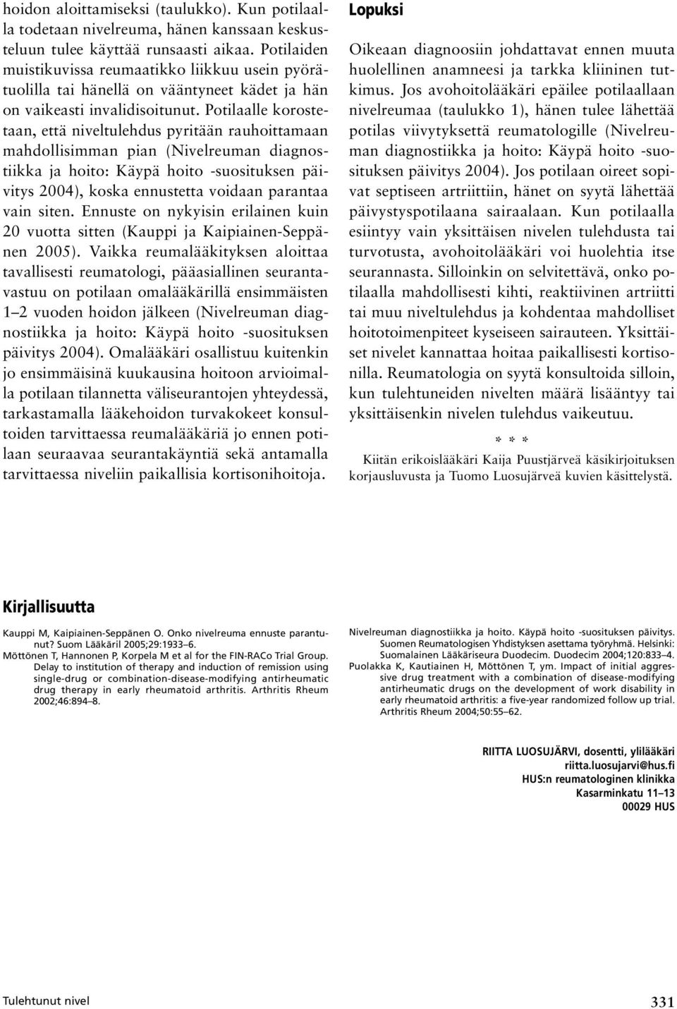 Potilaalle korostetaan, että niveltulehdus pyritään rauhoittamaan mahdollisimman pian (Nivelreuman diagnostiikka ja hoito: Käypä hoito suosituksen päivitys 2004), koska ennustetta voidaan parantaa