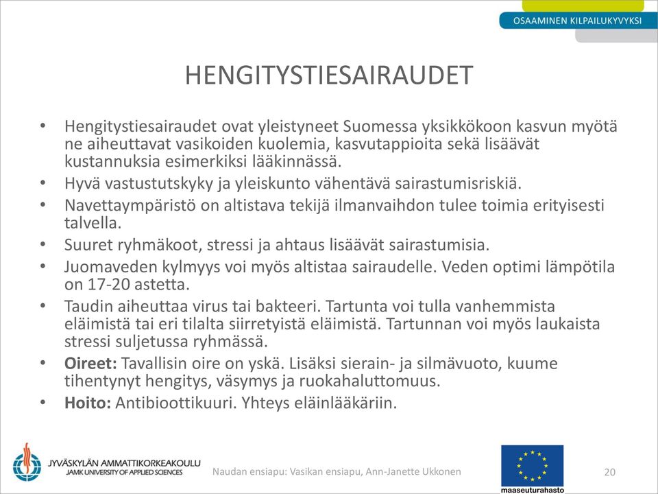 Suuret ryhmäkoot, stressi ja ahtaus lisäävät sairastumisia. Juomaveden kylmyys voi myös altistaa sairaudelle. Veden optimi lämpötila on 17-20 astetta. Taudin aiheuttaa virus tai bakteeri.