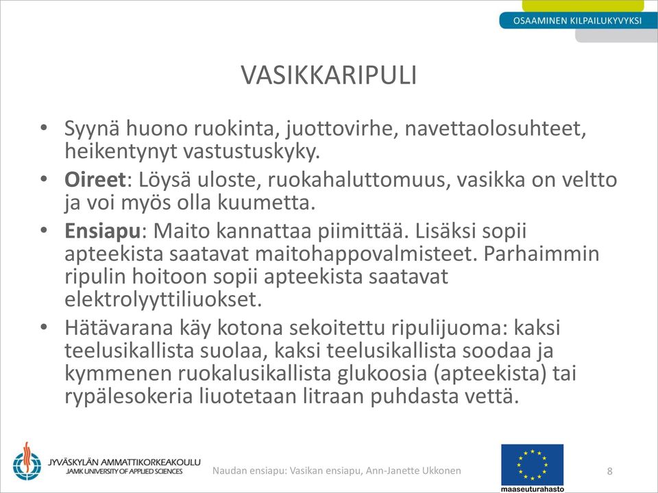 Lisäksi sopii apteekista saatavat maitohappovalmisteet. Parhaimmin ripulin hoitoon sopii apteekista saatavat elektrolyyttiliuokset.