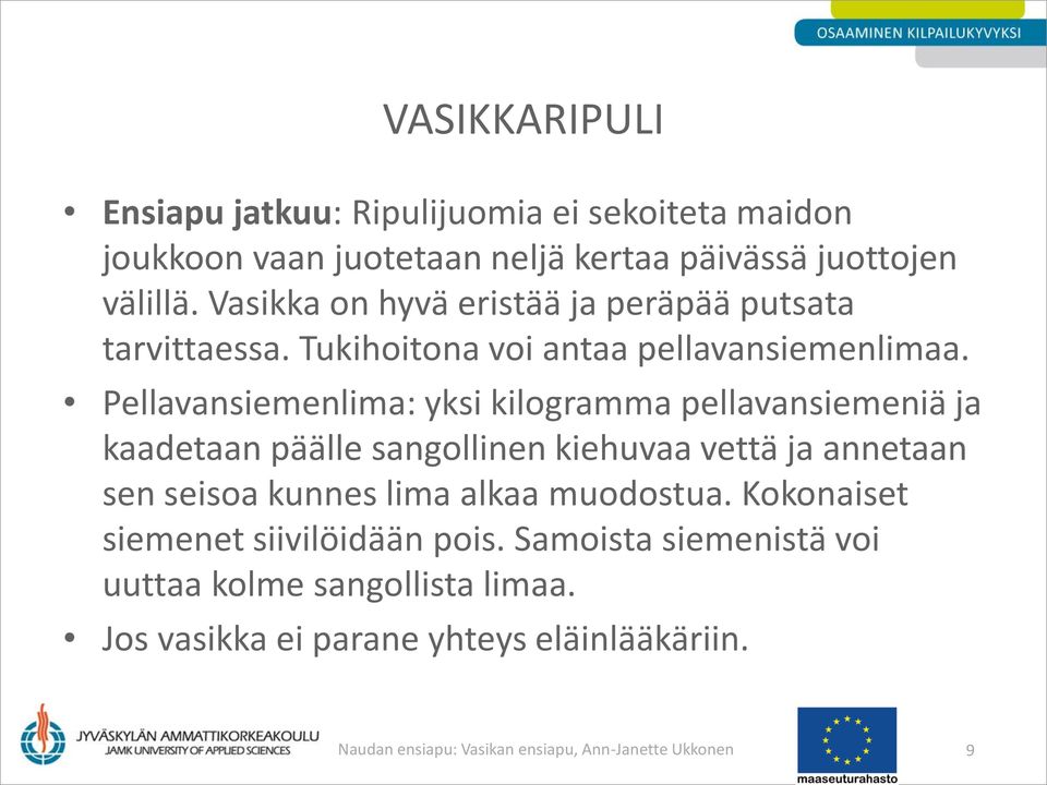 Pellavansiemenlima: yksi kilogramma pellavansiemeniä ja kaadetaan päälle sangollinen kiehuvaa vettä ja annetaan sen seisoa kunnes lima alkaa