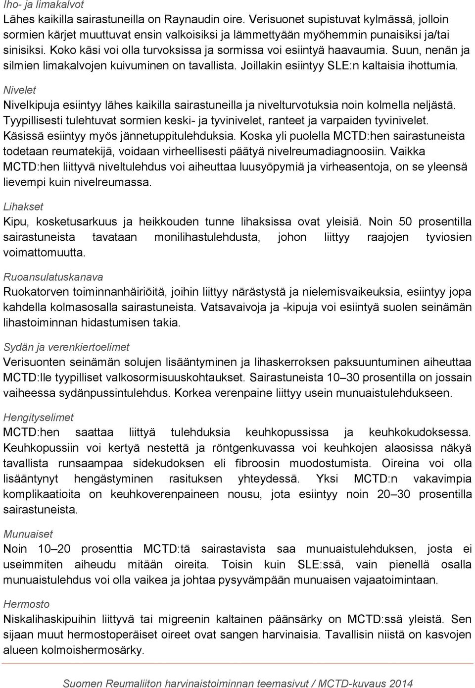 Koko käsi voi olla turvoksissa ja sormissa voi esiintyä haavaumia. Suun, nenän ja silmien limakalvojen kuivuminen on tavallista. Joillakin esiintyy SLE:n kaltaisia ihottumia.