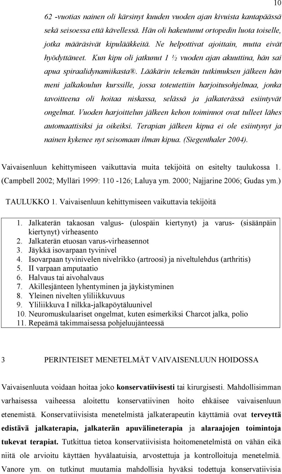 Lääkärin tekemän tutkimuksen jälkeen hän meni jalkakoulun kurssille, jossa toteutettiin harjoitusohjelmaa, jonka tavoitteena oli hoitaa niskassa, selässä ja jalkaterässä esiintyvät ongelmat.