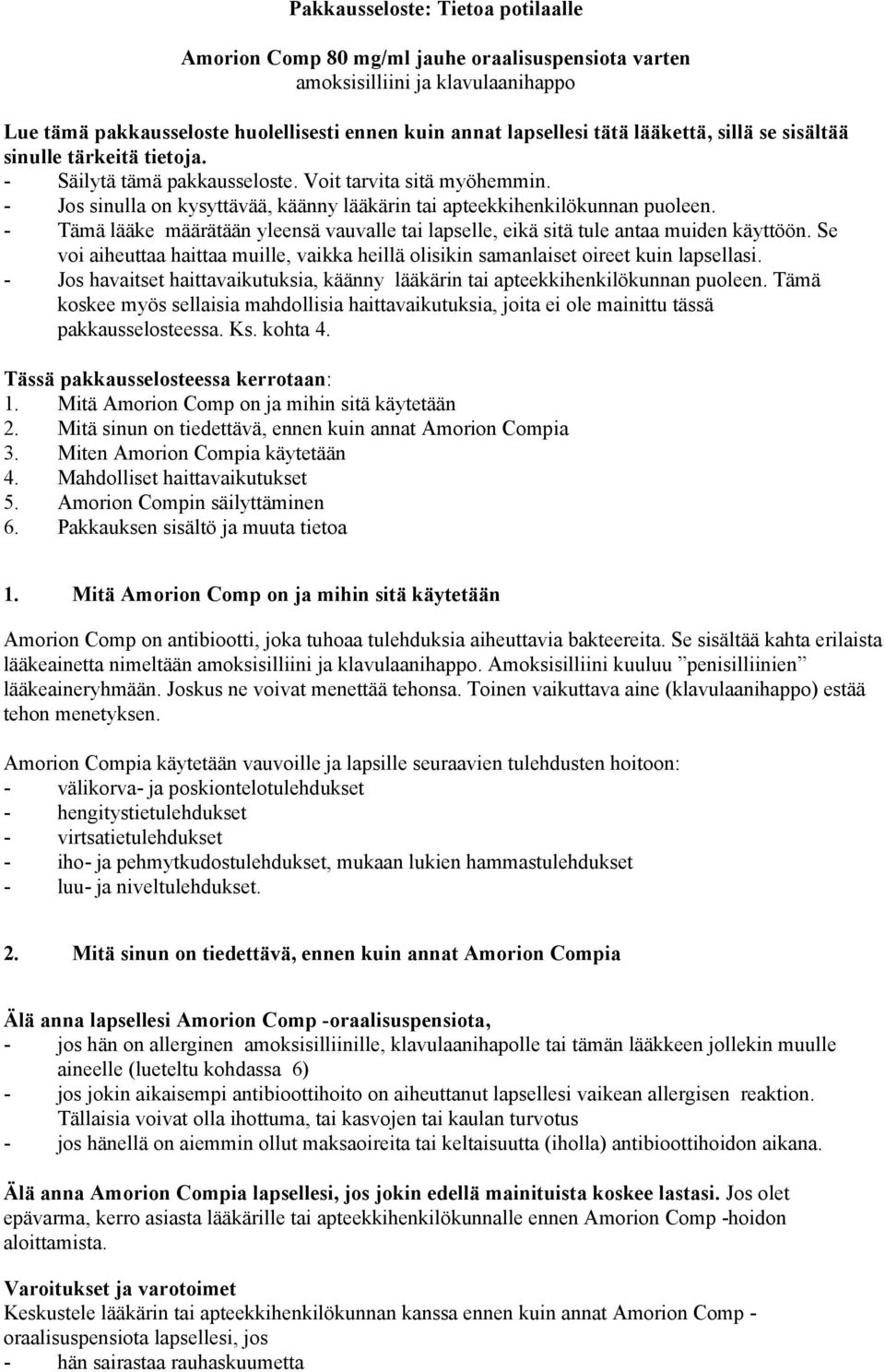 - Tämä lääke määrätään yleensä vauvalle tai lapselle, eikä sitä tule antaa muiden käyttöön. Se voi aiheuttaa haittaa muille, vaikka heillä olisikin samanlaiset oireet kuin lapsellasi.