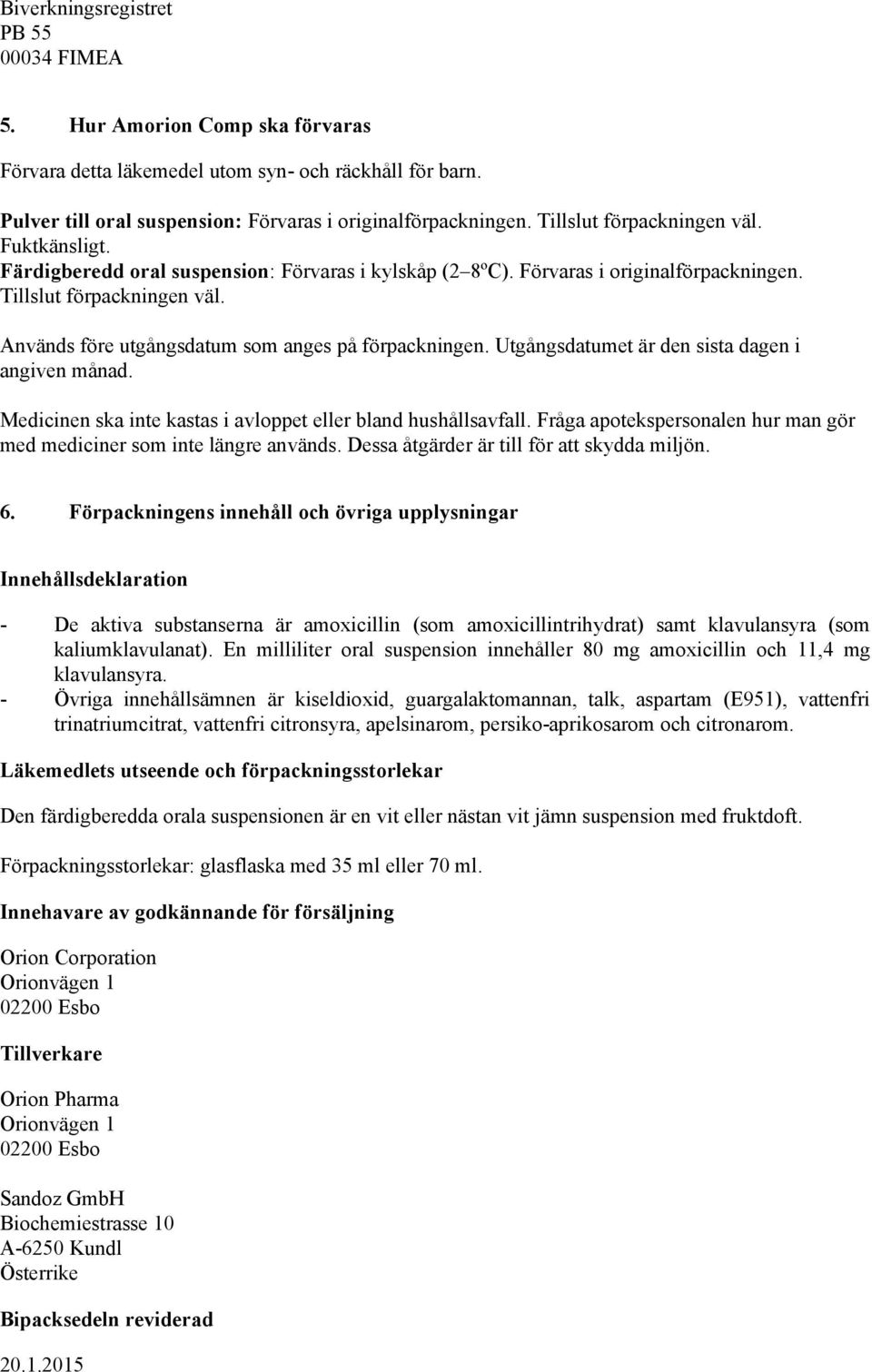 Används före utgångsdatum som anges på förpackningen. Utgångsdatumet är den sista dagen i angiven månad. Medicinen ska inte kastas i avloppet eller bland hushållsavfall.