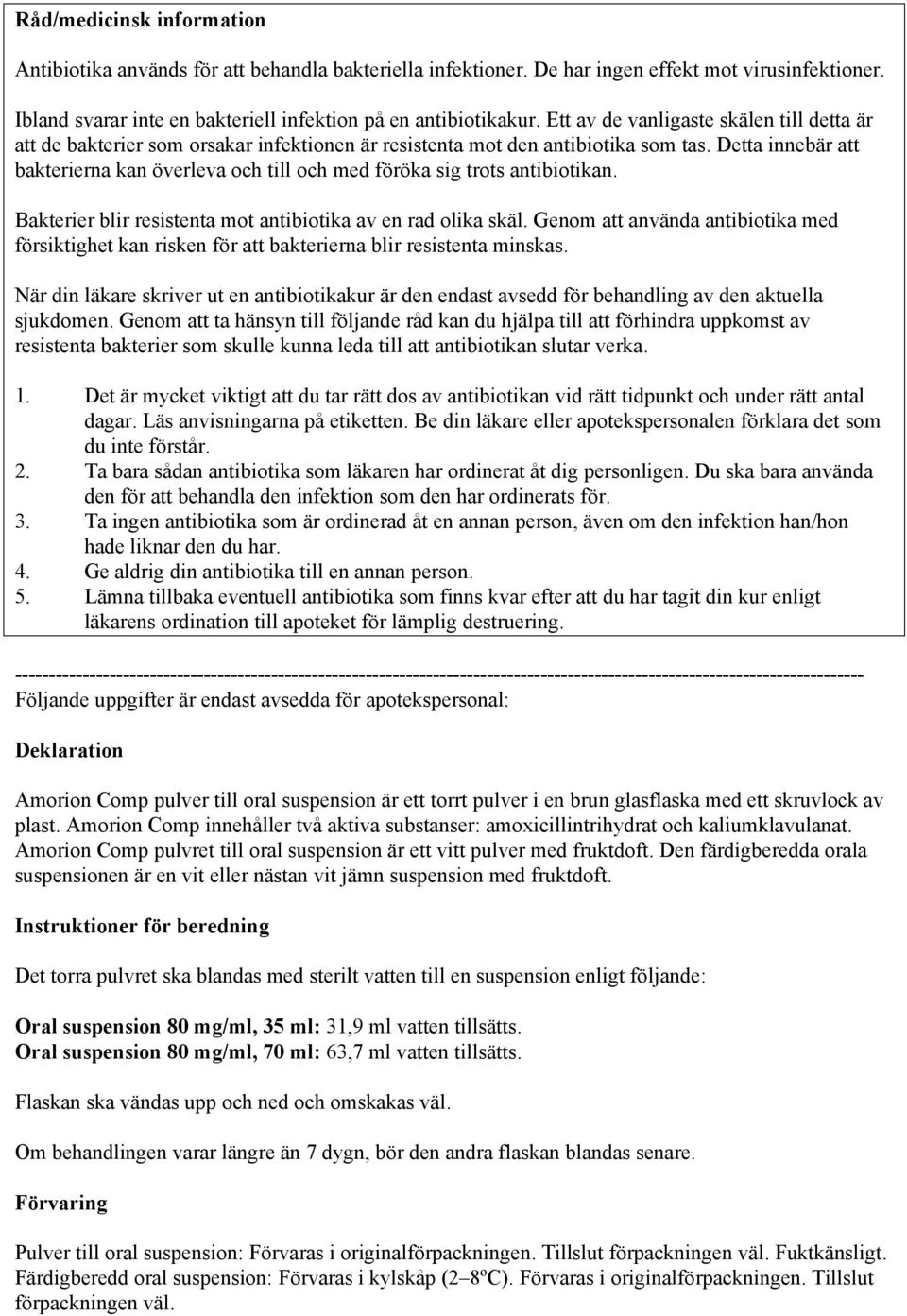 Detta innebär att bakterierna kan överleva och till och med föröka sig trots antibiotikan. Bakterier blir resistenta mot antibiotika av en rad olika skäl.