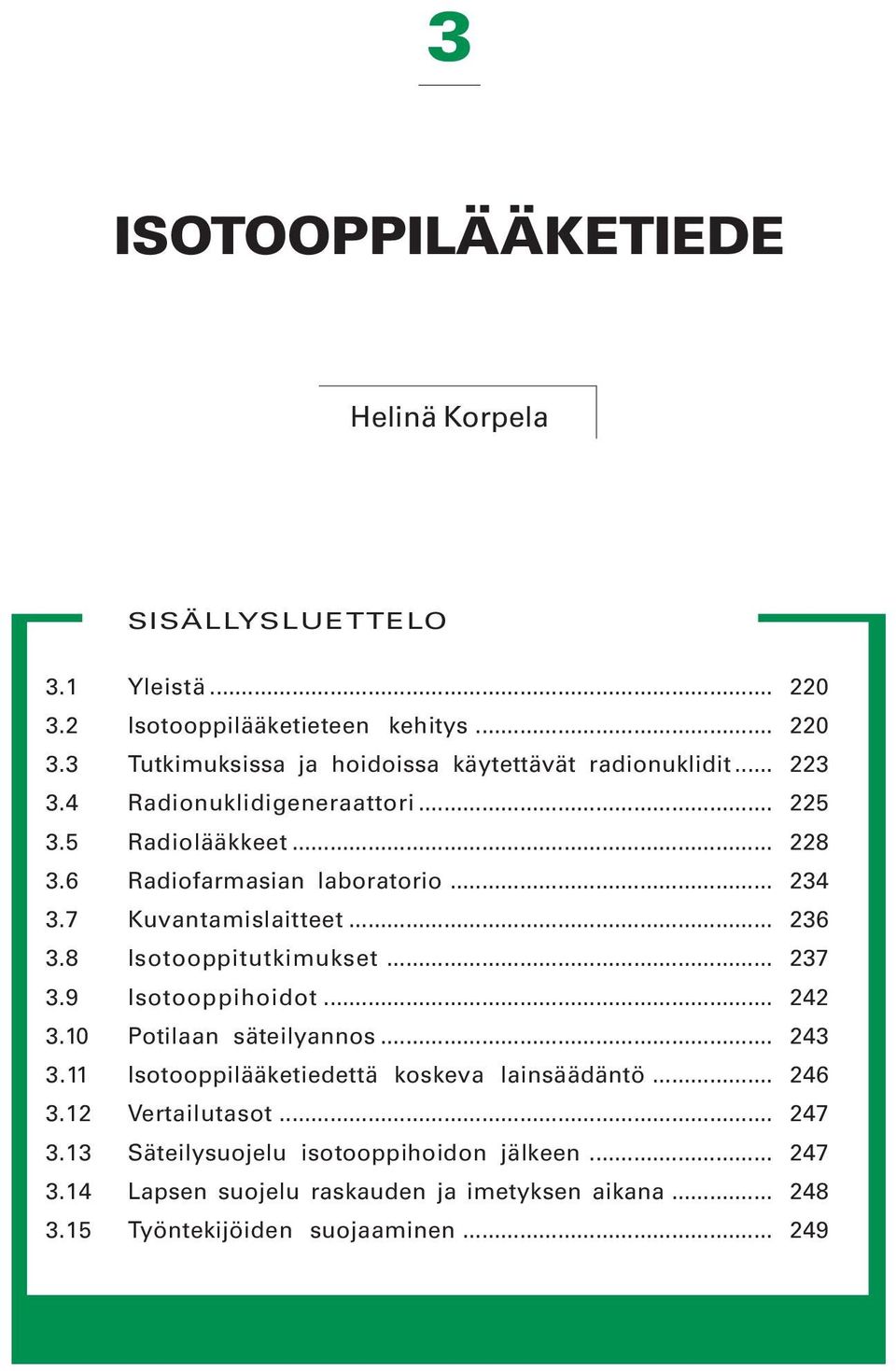 8 Isotooppitutkimukset... 237 3.9 Isotooppihoidot... 242 3.10 Potilaan säteilyannos... 243 3.11 Isotooppilääketiedettä koskeva lainsäädäntö... 246 3.