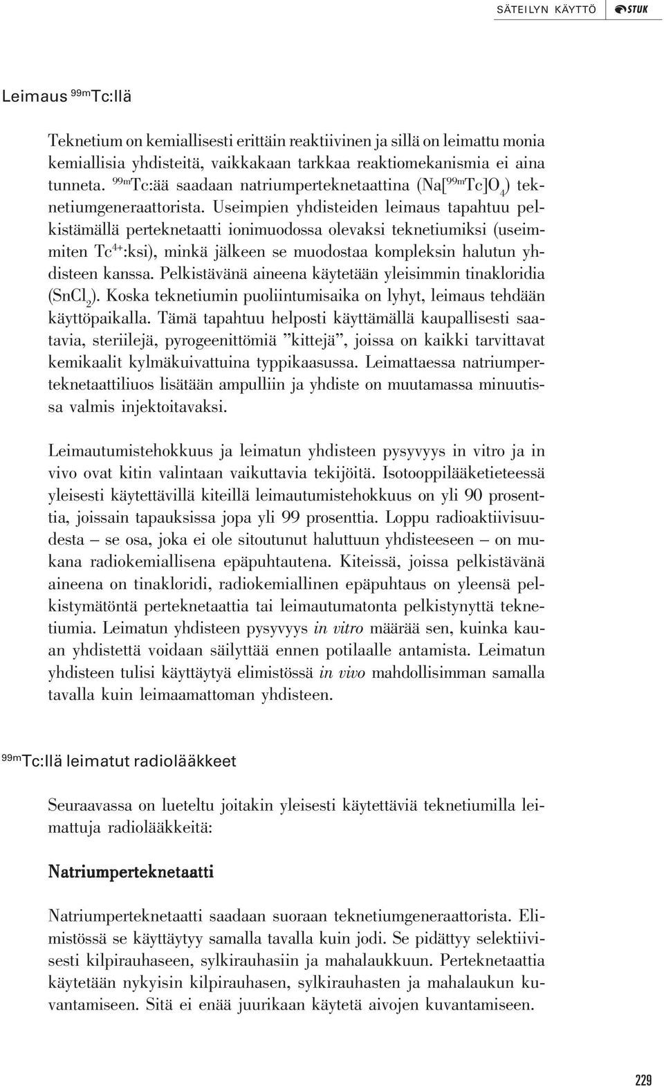 Useimpien yhdisteiden leimaus tapahtuu pelkistämällä perteknetaatti ionimuodossa olevaksi teknetiumiksi (useimmiten Tc 4+ :ksi), minkä jälkeen se muodostaa kompleksin halutun yhdisteen kanssa.