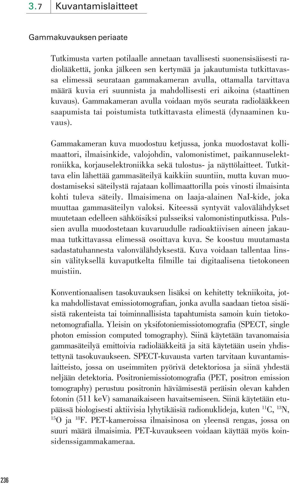 Gammakameran avulla voidaan myös seurata radiolääkkeen saapumista tai poistumista tutkittavasta elimestä (dynaaminen kuvaus).