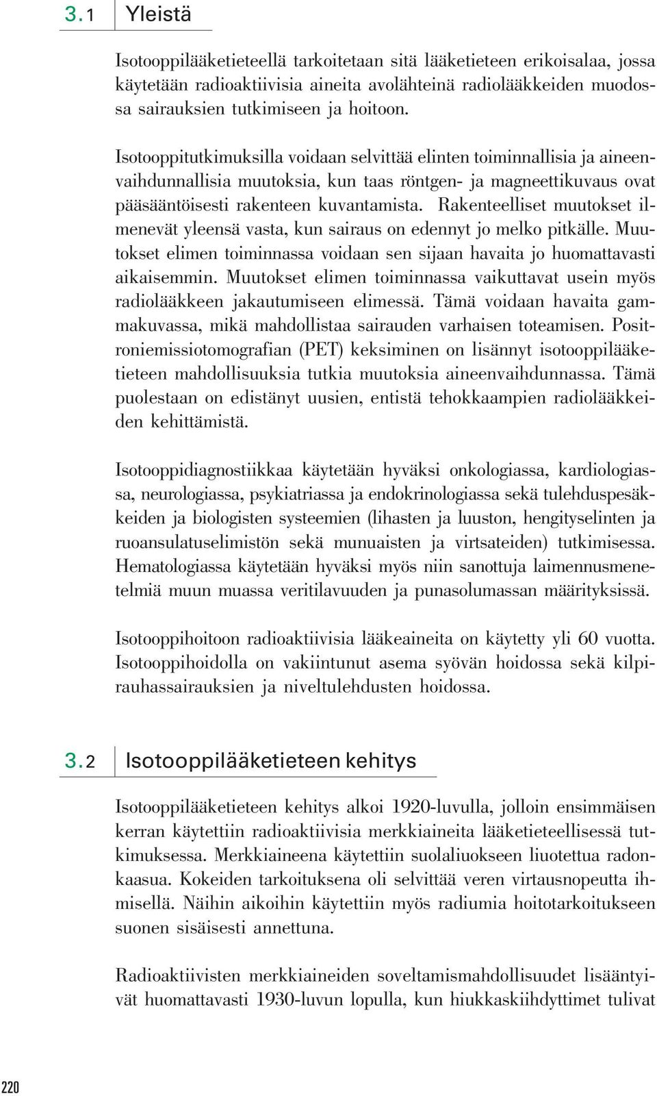 Rakenteelliset muutokset ilmenevät yleensä vasta, kun sairaus on edennyt jo melko pitkälle. Muutokset elimen toiminnassa voidaan sen sijaan havaita jo huomattavasti aikaisemmin.