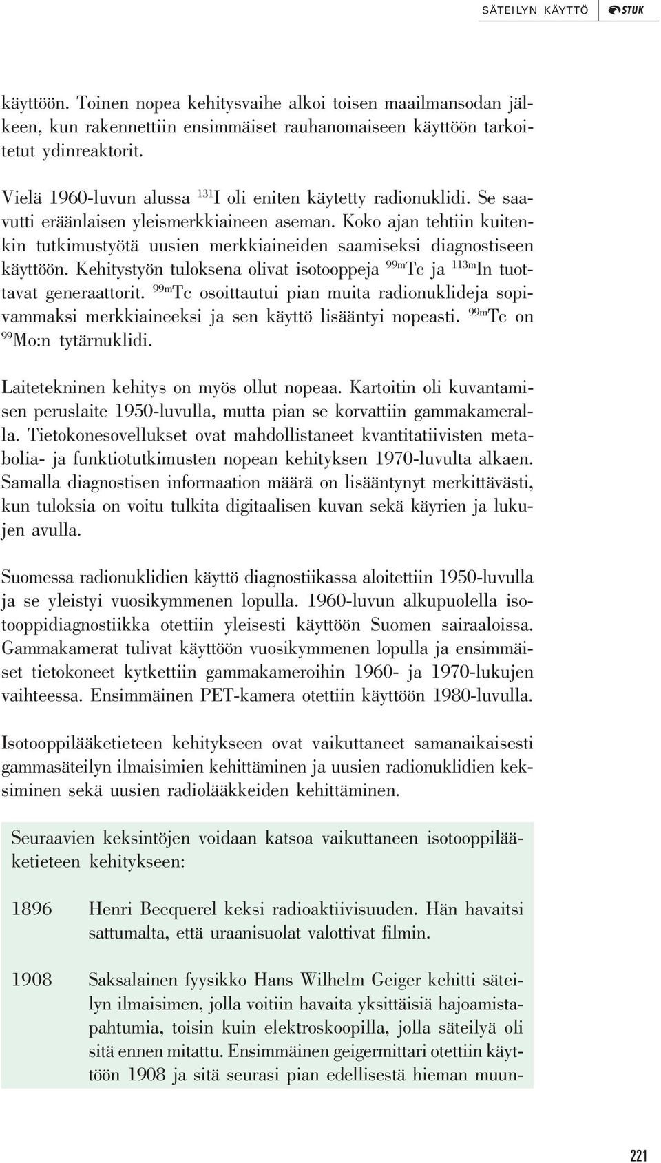 Koko ajan tehtiin kuitenkin tutkimustyötä uusien merkkiaineiden saamiseksi diagnostiseen käyttöön. Kehitystyön tuloksena olivat isotooppeja 99m Tc ja 113m In tuottavat generaattorit.