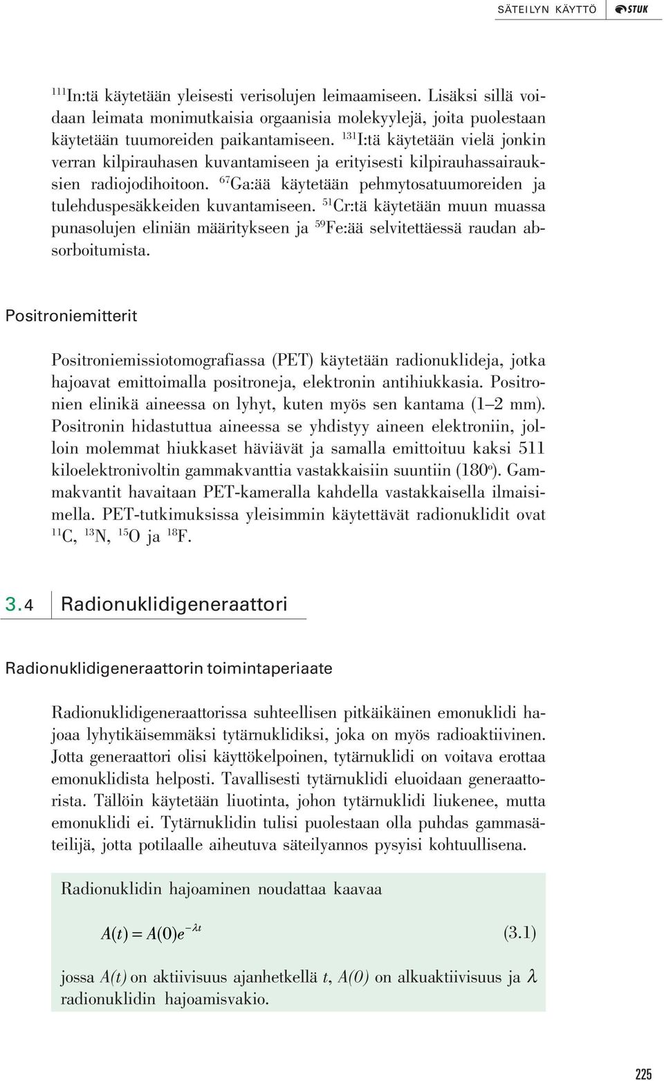 51 Cr:tä käytetään muun muassa punasolujen eliniän määritykseen ja 59 Fe:ää selvitettäessä raudan absorboitumista.