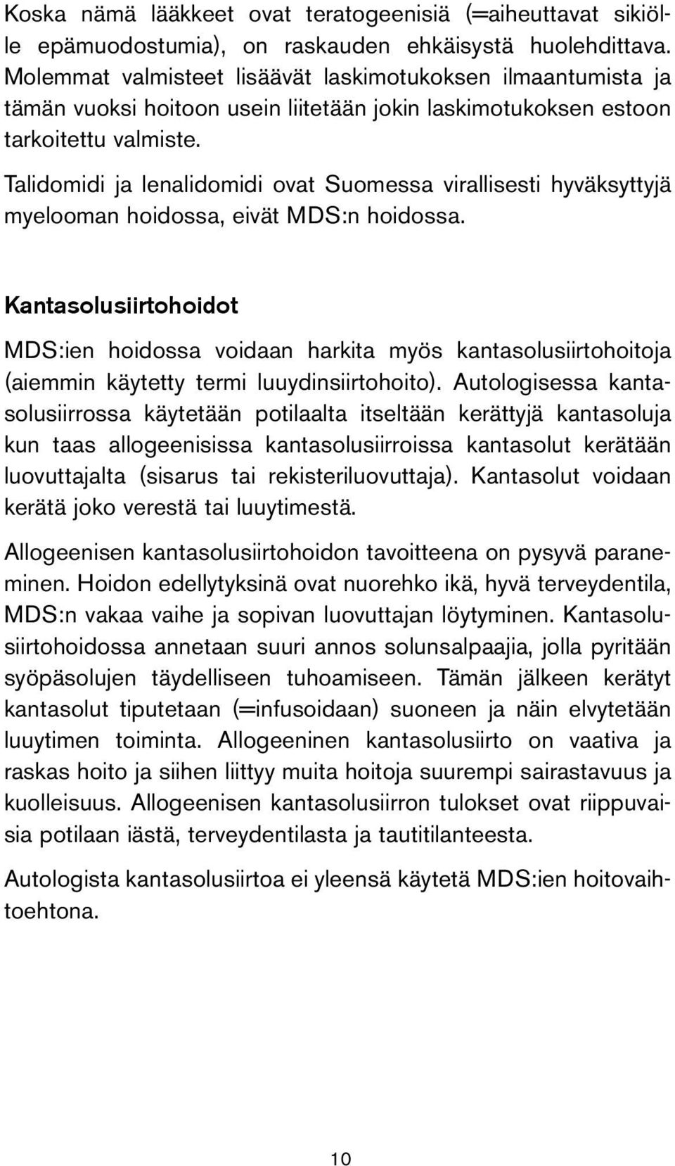 Talidomidi ja lenalidomidi ovat Suomessa virallisesti hyväksyttyjä myelooman hoidossa, eivät MDS:n hoidossa.