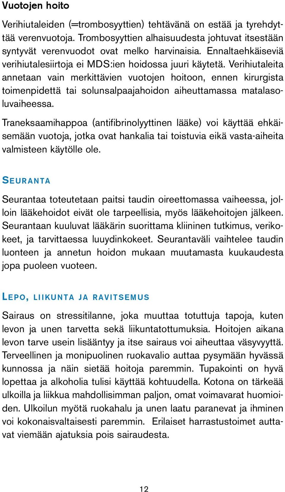 Verihiutaleita annetaan vain merkittävien vuotojen hoitoon, ennen kirurgista toimenpidettä tai solunsalpaajahoidon aiheuttamassa matalasoluvaiheessa.