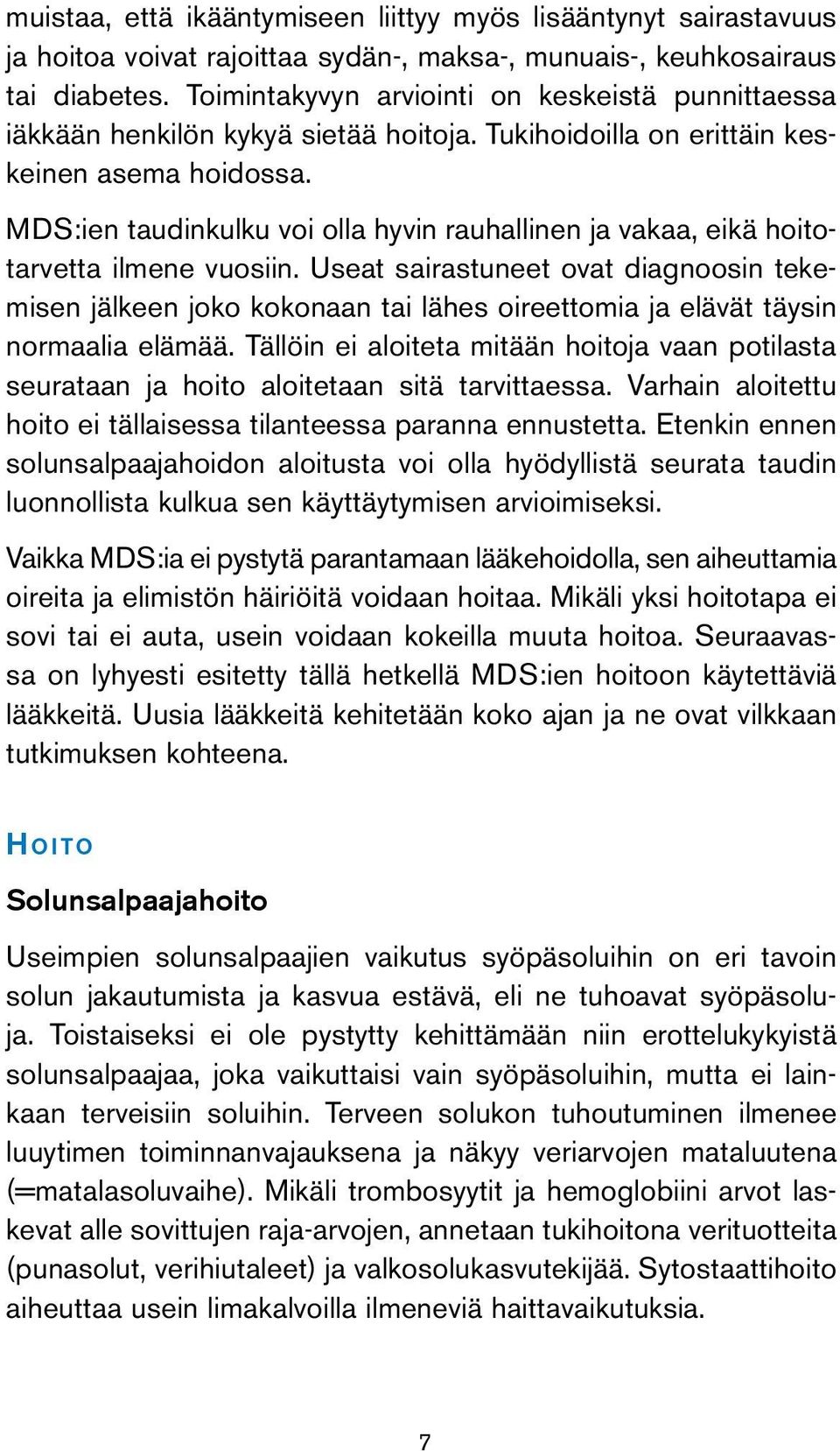 MDS:ien taudinkulku voi olla hyvin rauhallinen ja vakaa, eikä hoitotarvetta ilmene vuosiin.