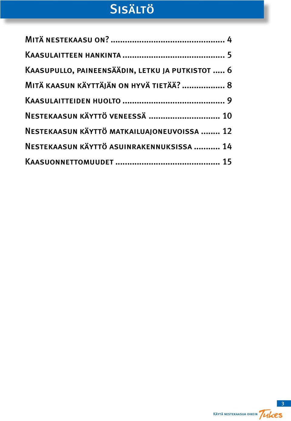 .. 6 Mitä kaasun käyttäjän on hyvä tietää?... 8 Kaasulaitteiden huolto.