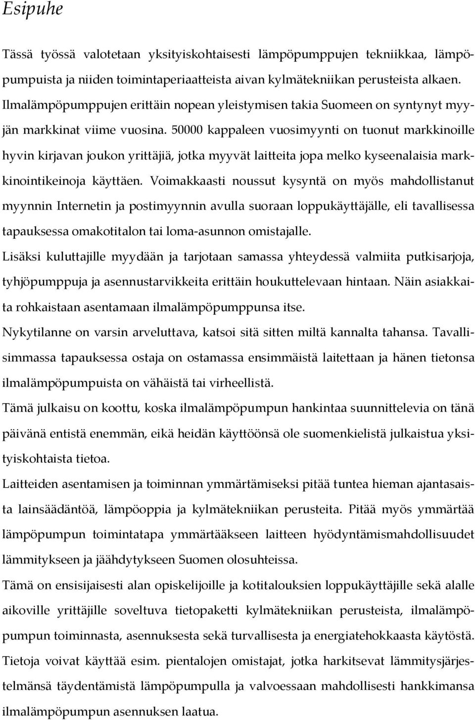 50000 kappaleen vuosimyynti on tuonut markkinoille hyvin kirjavan joukon yrittäjiä, jotka myyvät laitteita jopa melko kyseenalaisia markkinointikeinoja käyttäen.