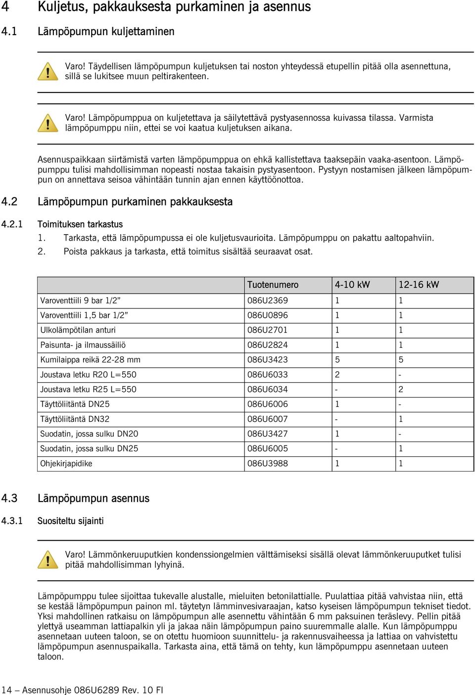 Lämpöpumppua on kuljetettava ja säilytettävä pystyasennossa kuivassa tilassa. Varmista lämpöpumppu niin, ettei se voi kaatua kuljetuksen aikana.