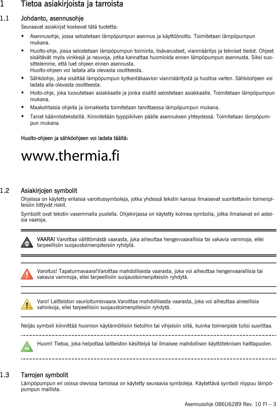 Ohjeet sisältävät myös vinkkejä ja neuvoja, jotka kannattaa huomioida ennen lämpöpumpun asennusta. Siksi suosittelemme, että luet ohjeen ennen asennusta.